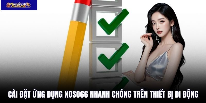 Cài đặt ứng dụng XOSO66 nhanh chóng trên thiết bị di động 