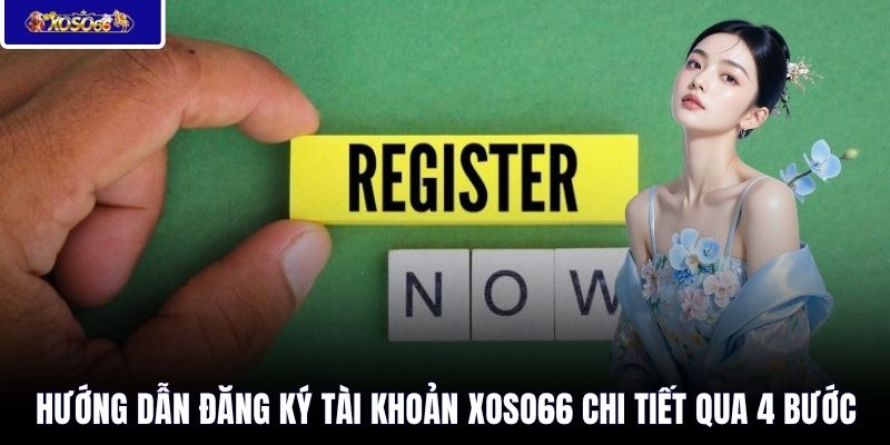 Hướng dẫn đăng ký tài khoản XOSO66 chi tiết qua 4 bước 