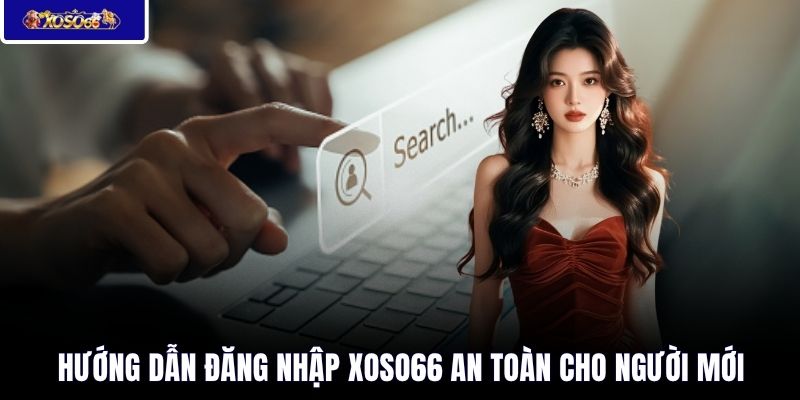 Hướng dẫn đăng nhập XOSO66 an toàn cho người mới 