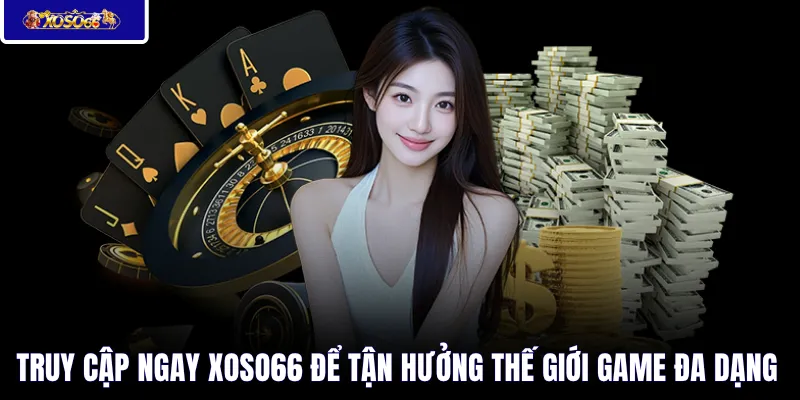 Truy cập ngay XOSO66 để tận hưởng thế giới game đa dạng